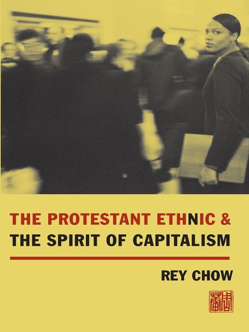 Title details for The Protestant Ethnic and the Spirit of Capitalism by Rey Chow - Available